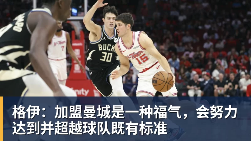 格伊：加盟曼城是一种福气，会努力达到并超越球队既有标准