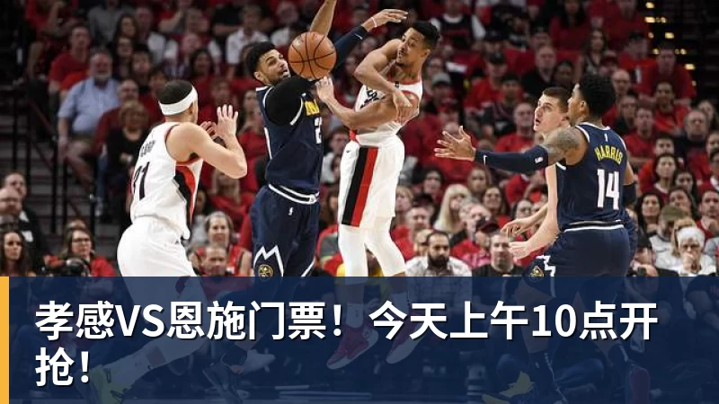 孝感VS恩施门票！今天上午10点开抢！
