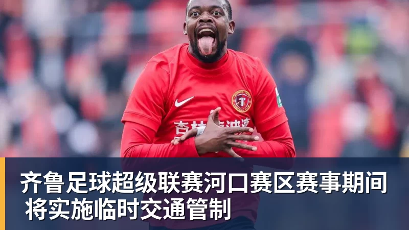 齐鲁足球超级联赛河口赛区赛事期间 将实施临时交通管制