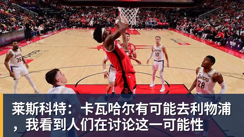 莱斯科特：卡瓦哈尔有可能去利物浦，我看到人们在讨论这一可能性