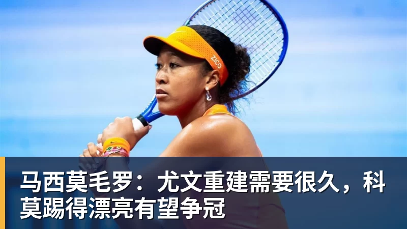 马西莫毛罗：尤文重建需要很久，科莫踢得漂亮有望争冠