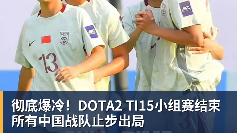 彻底爆冷！DOTA2 TI15小组赛结束 所有中国战队止步出局
