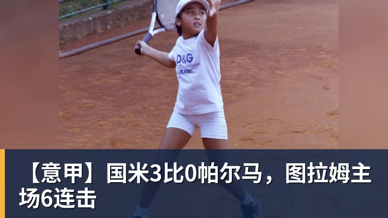 【意甲】国米3比0帕尔马，图拉姆主场6连击