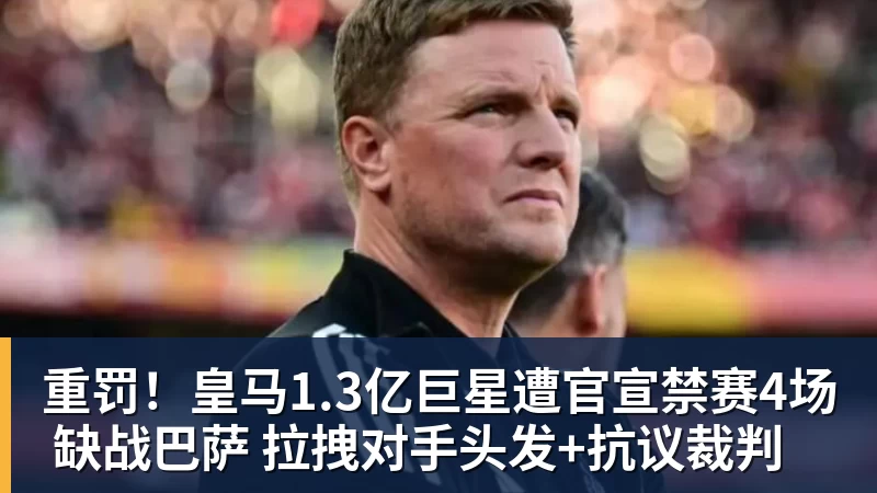 重罚！皇马1.3亿巨星遭官宣禁赛4场 缺战巴萨 拉拽对手头发+抗议裁判