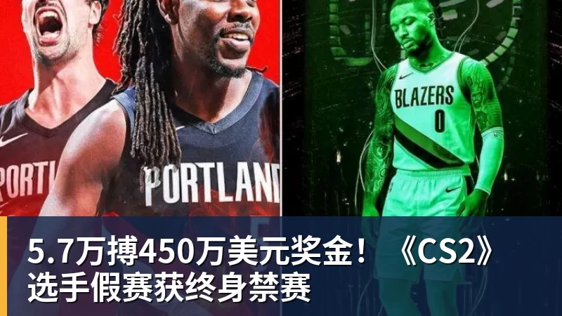 5.7万搏450万美元奖金！《CS2》选手假赛获终身禁赛