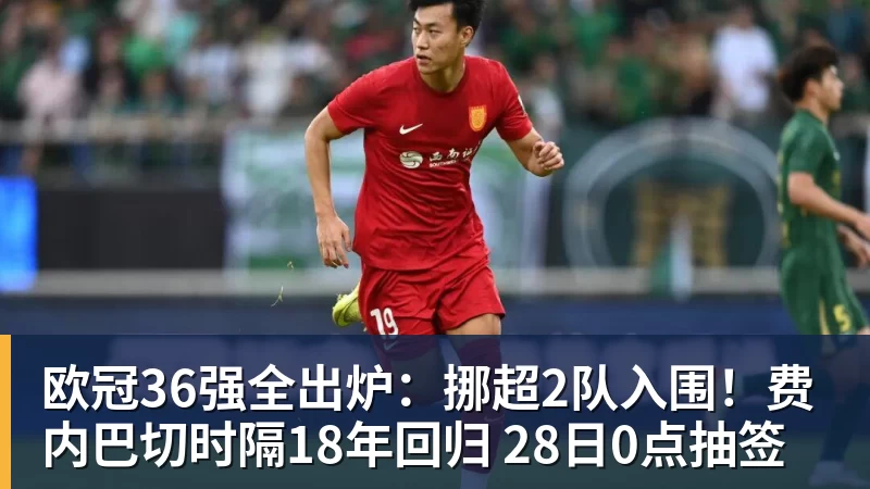 欧冠36强全出炉：挪超2队入围！费内巴切时隔18年回归 28日0点抽签